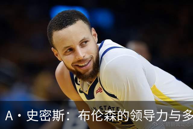 A·史密斯：布伦森的领导力与多兰的投入成就了尼克斯的冠军
